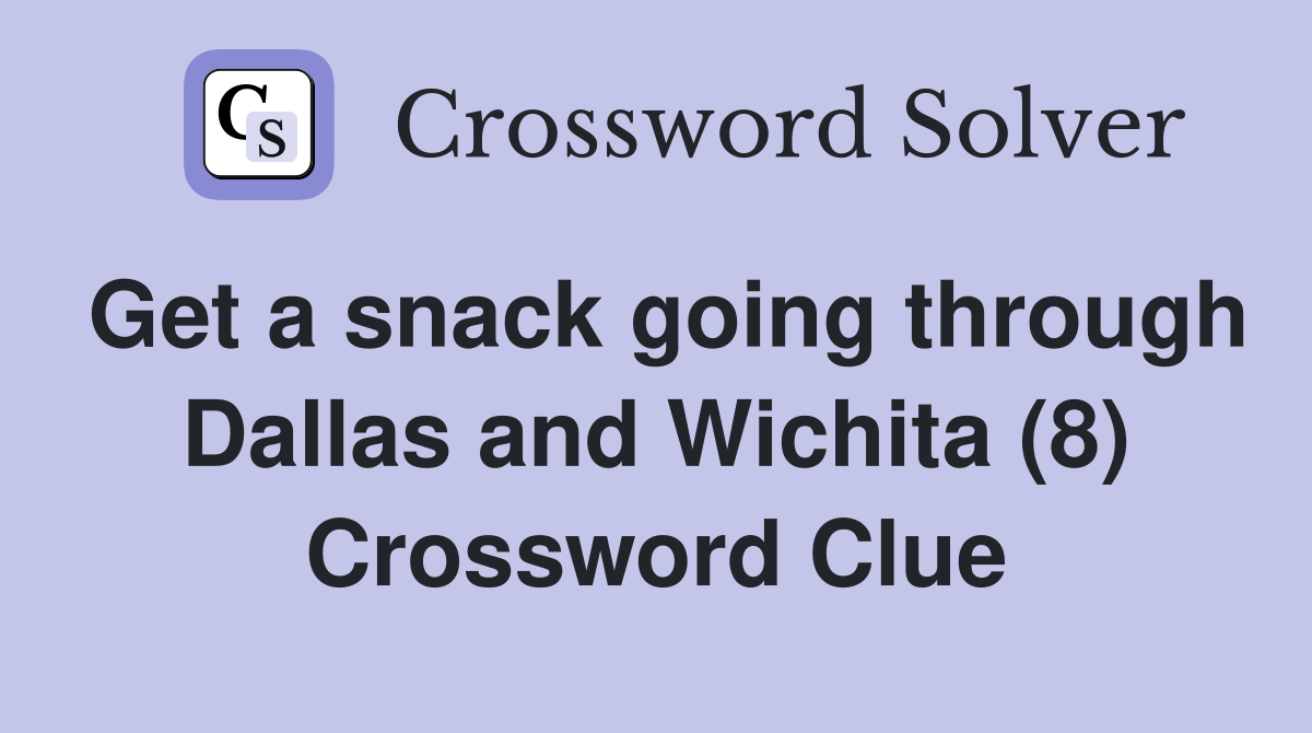 Get a snack going through Dallas and Wichita (8) Crossword Clue