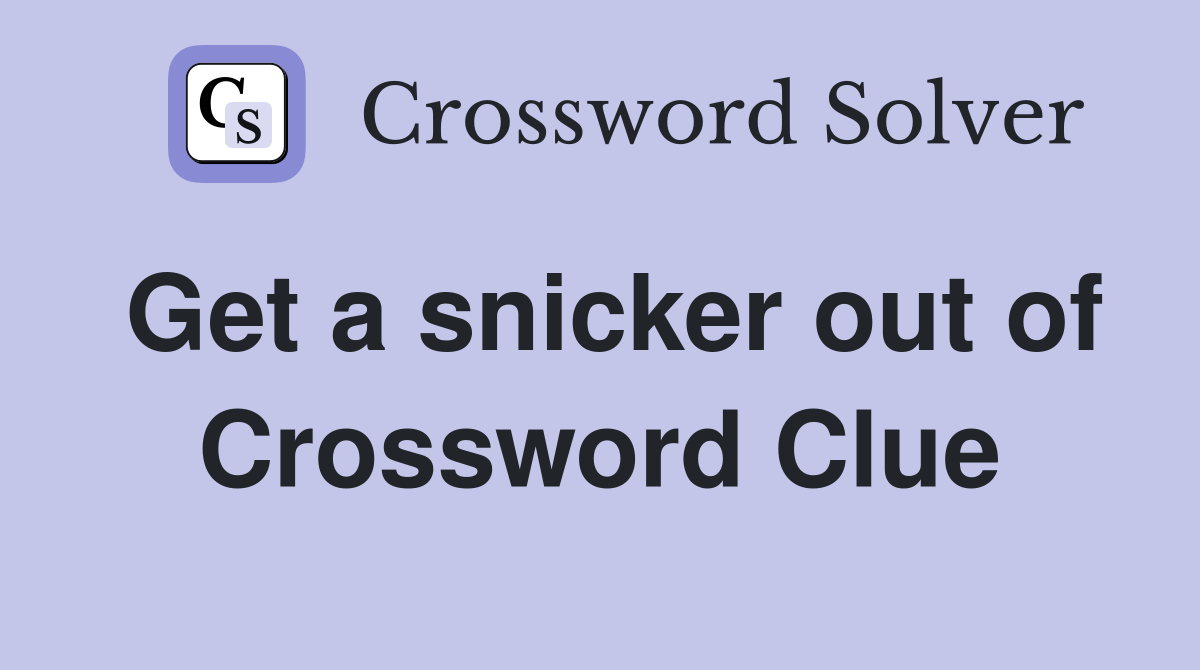 Get a snicker out of Crossword Clue
