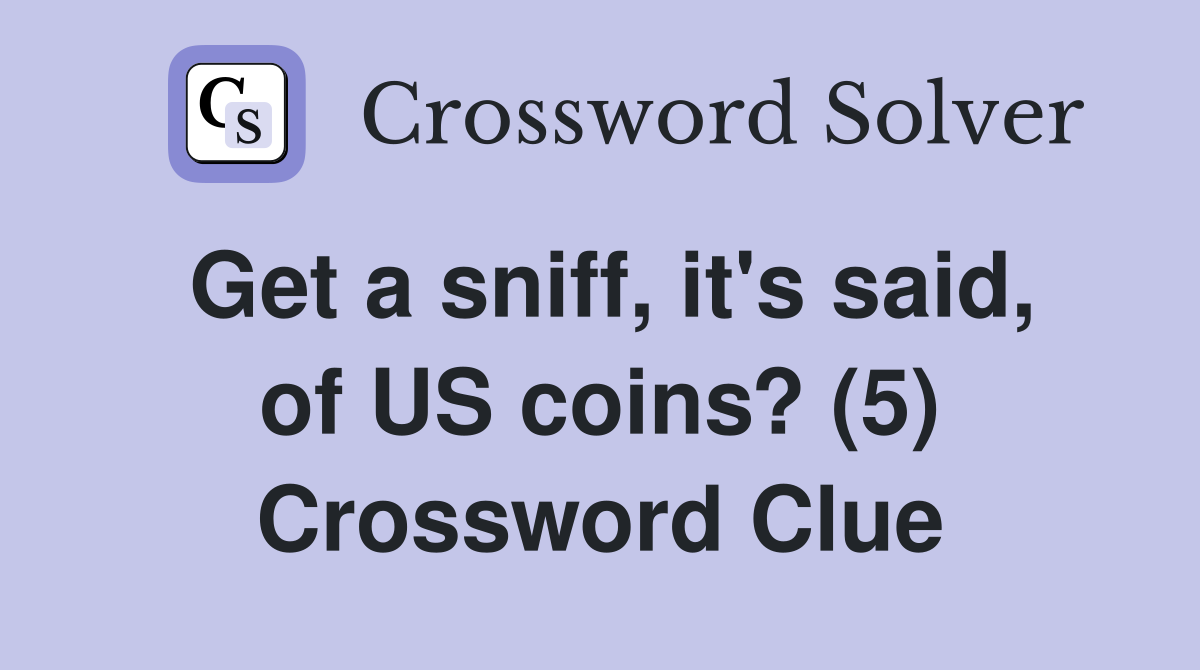 Get a sniff, it's said, of US coins? (5) Crossword Clue
