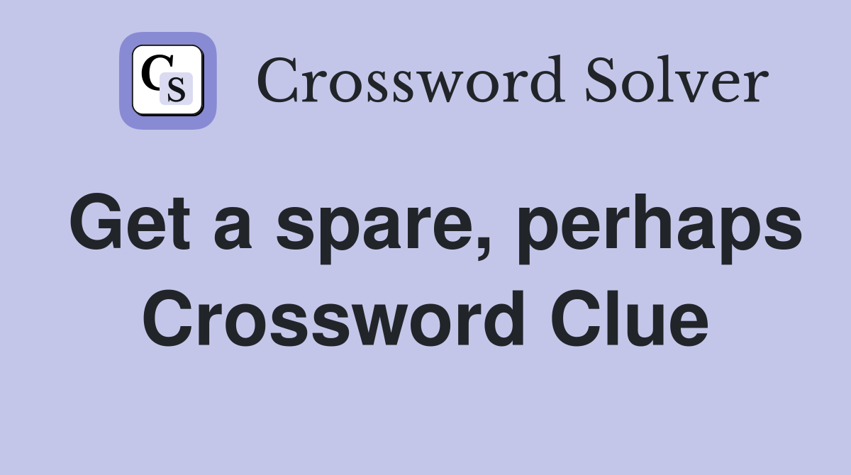 Get a spare, perhaps Crossword Clue