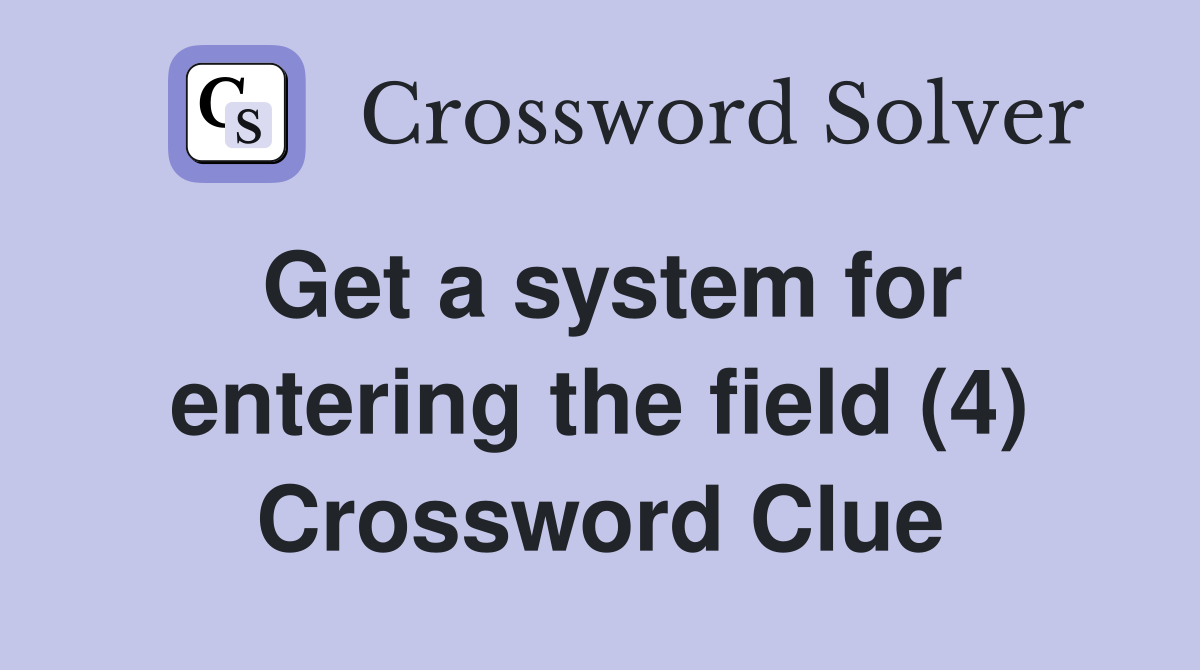Get a system for entering the field (4) Crossword Clue