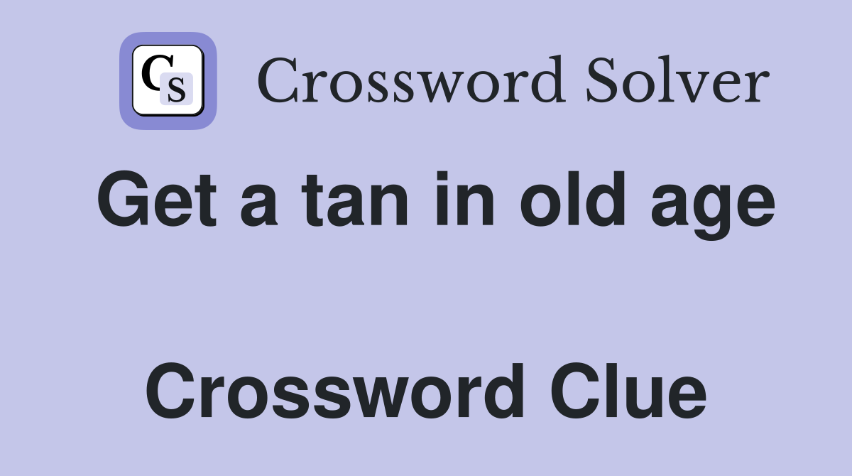 Get a tan in old age  Crossword Clue