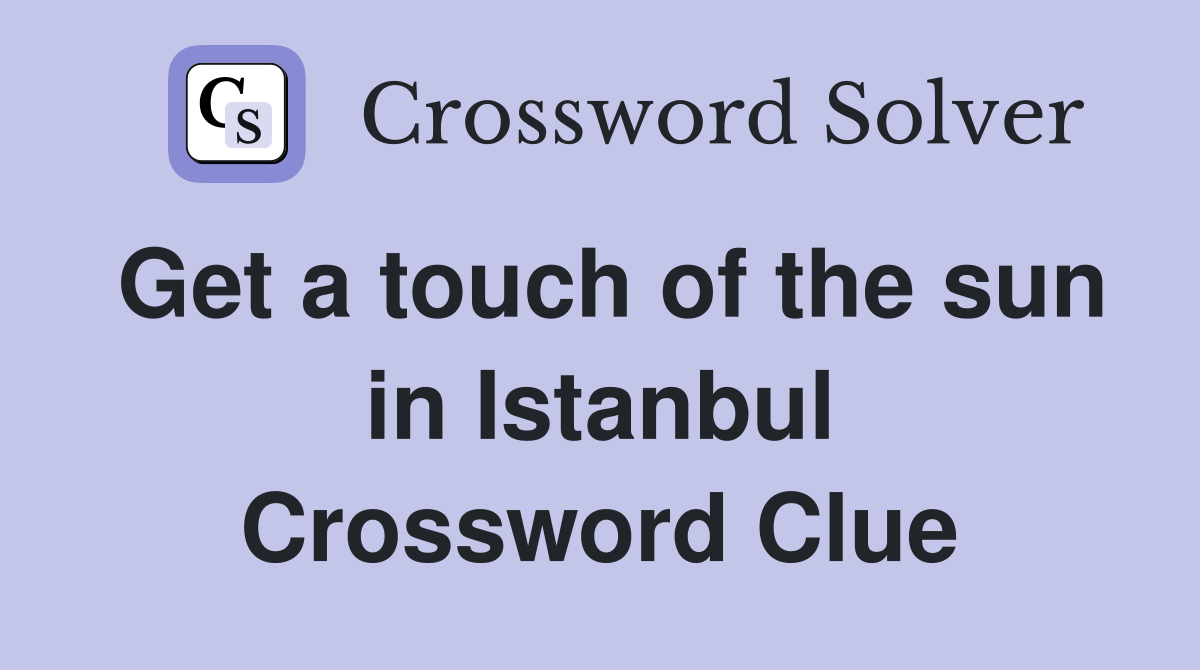 Get a touch of the sun in Istanbul Crossword Clue