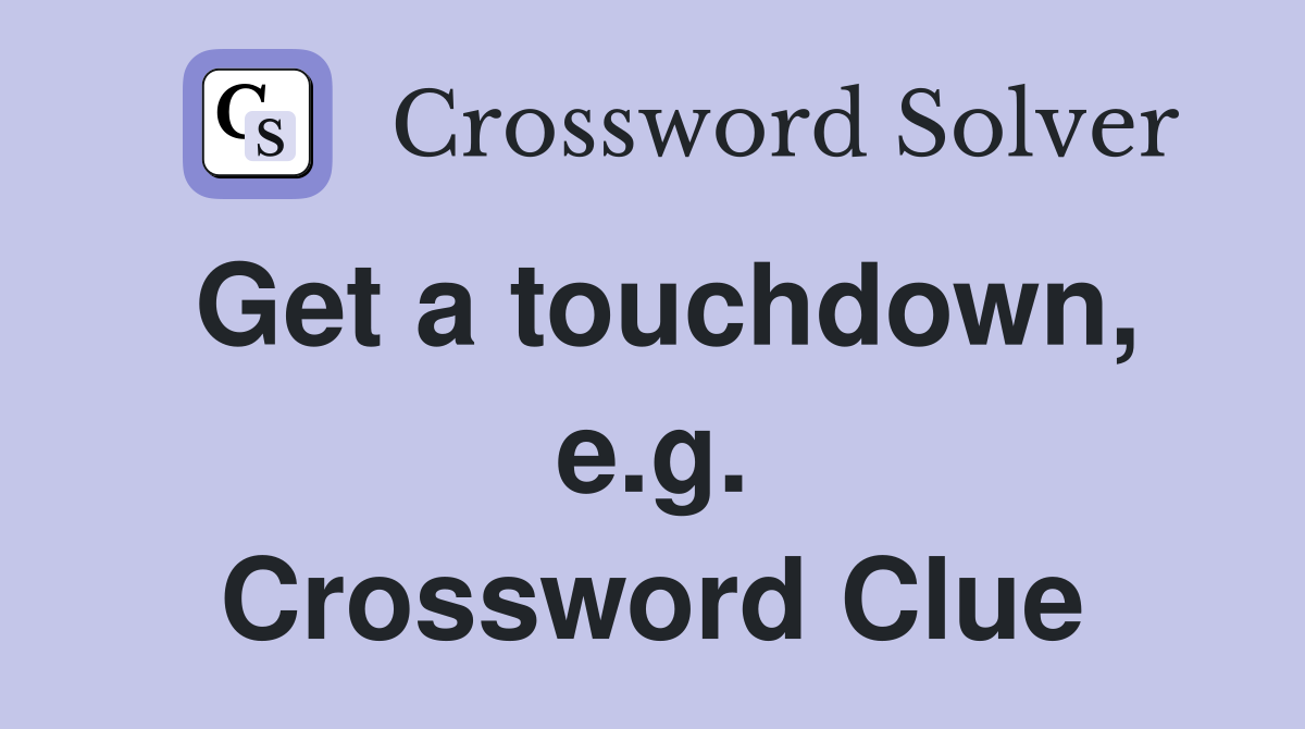Get a touchdown, e.g. Crossword Clue