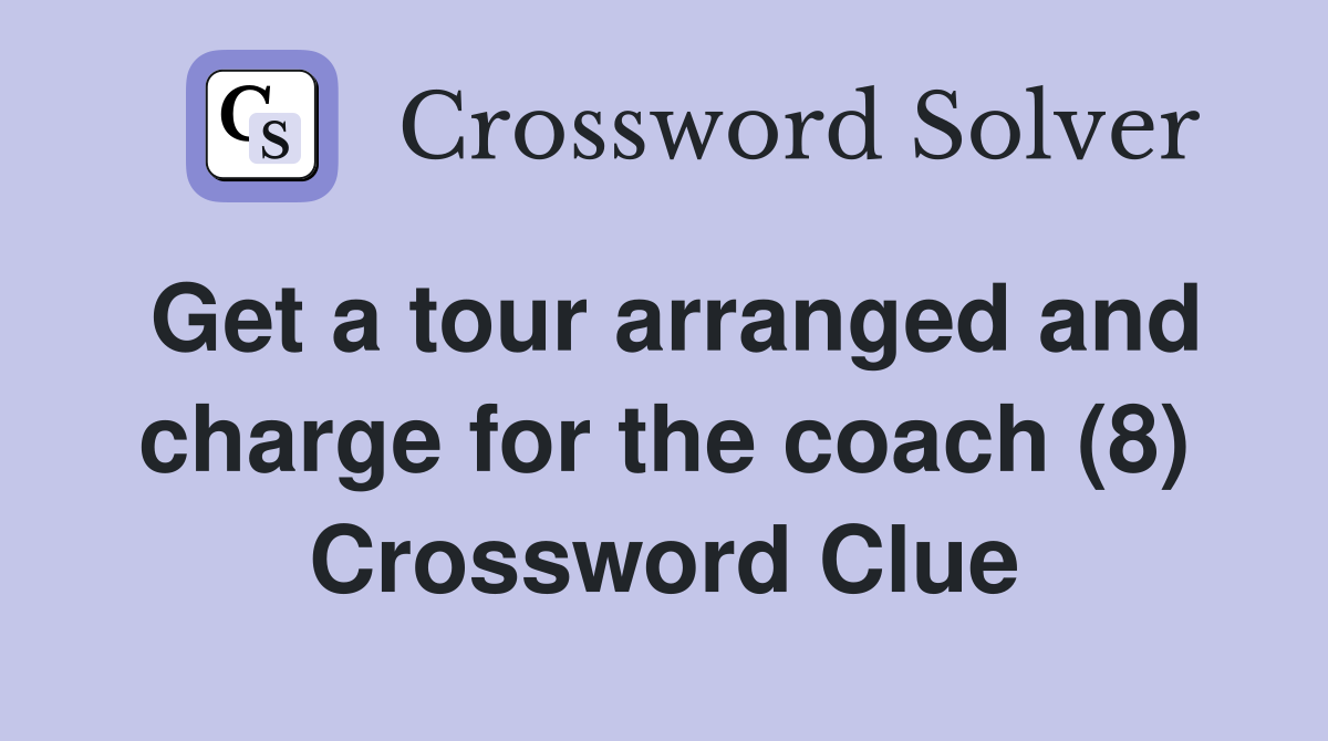 Get a tour arranged and charge for the coach (8) Crossword Clue
