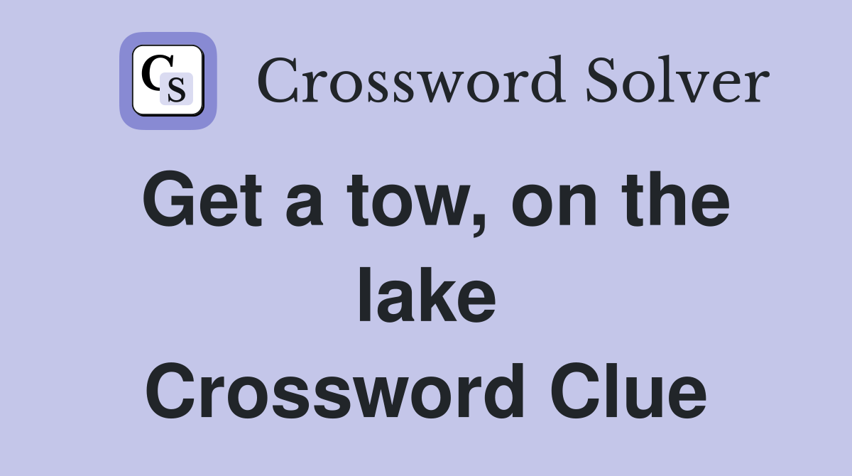 Get a tow, on the lake Crossword Clue