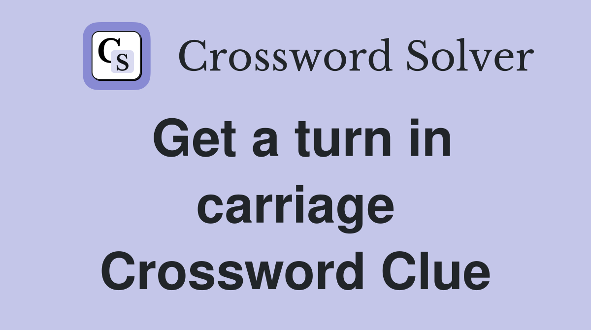 Get a turn in carriage Crossword Clue