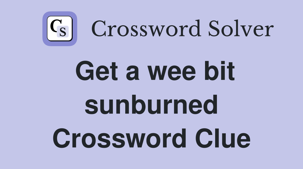 Get a wee bit sunburned Crossword Clue