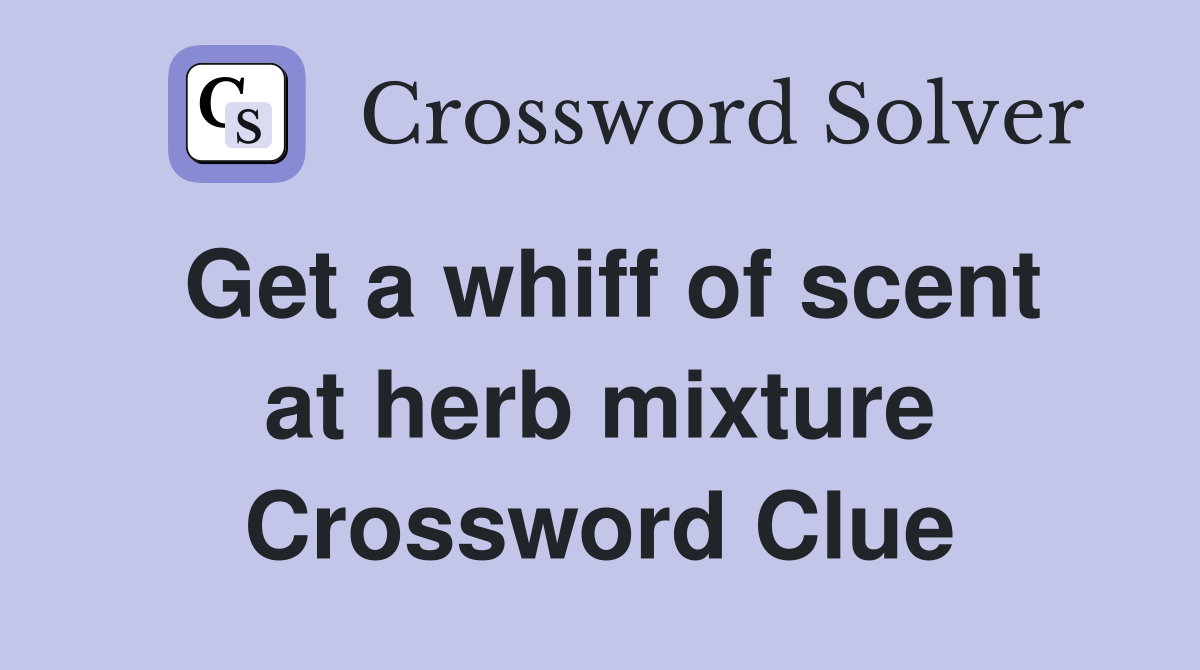 Get a whiff of scent at herb mixture Crossword Clue