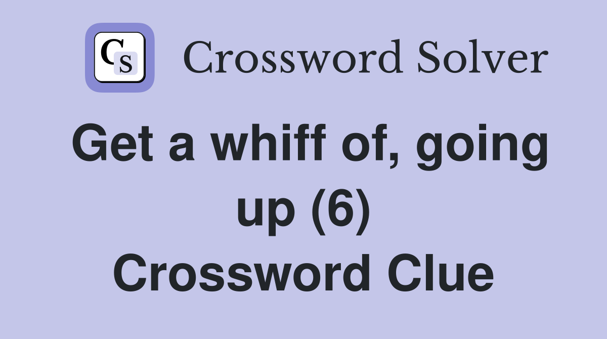 Get a whiff of, going up (6) Crossword Clue