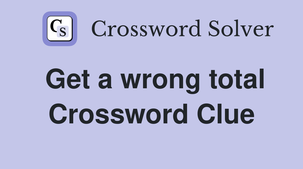 Get a wrong total Crossword Clue