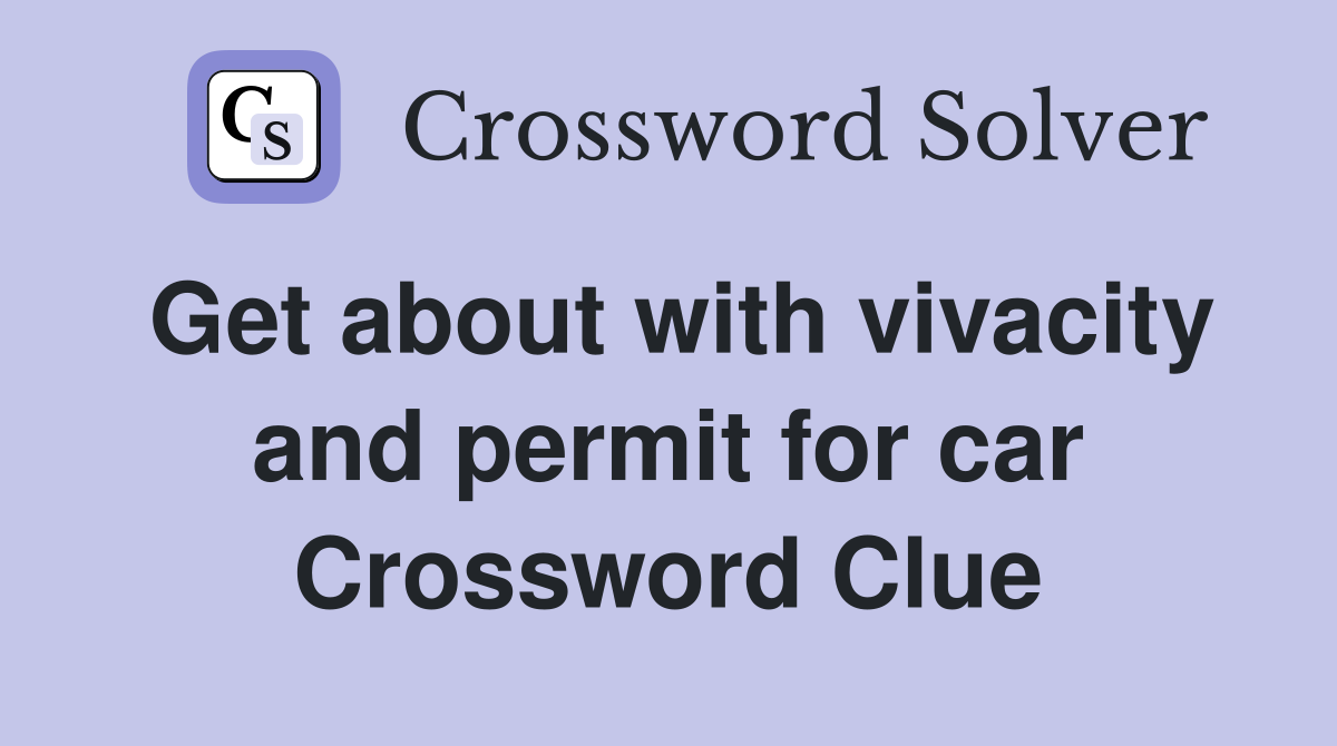 Get about with vivacity and permit for car Crossword Clue