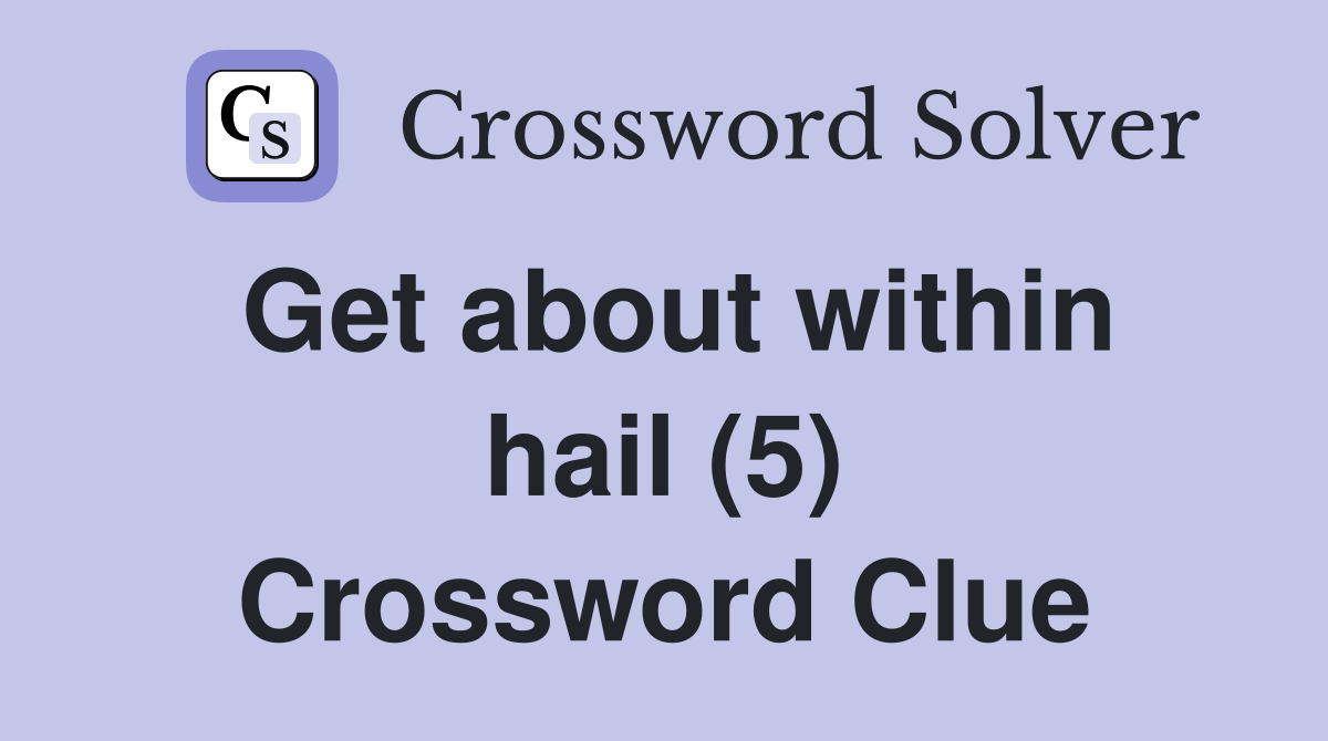 Get about within hail (5) Crossword Clue
