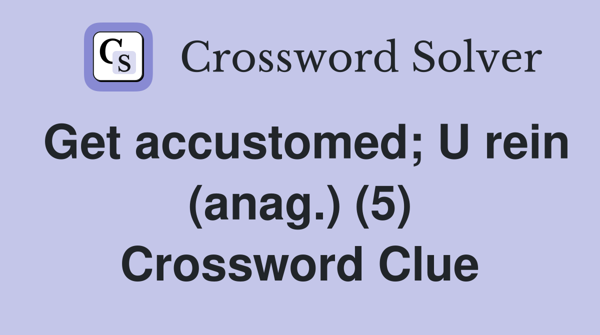 Get accustomed; U rein (anag.) (5) Crossword Clue
