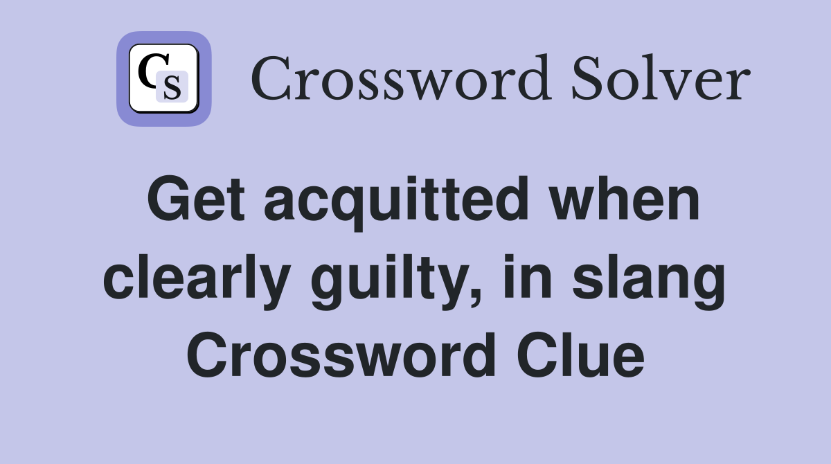 Get acquitted when clearly guilty, in slang Crossword Clue
