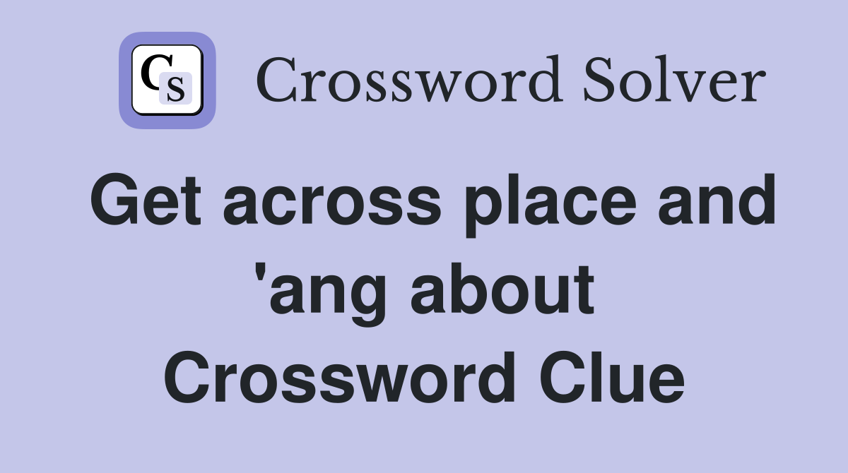 Get across place and 'ang about Crossword Clue