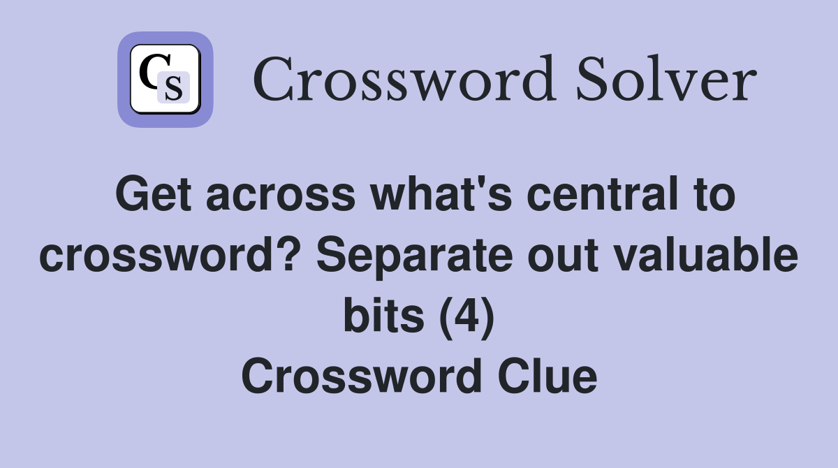 Get across what's central to crossword? Separate out valuable bits (4) Crossword Clue
