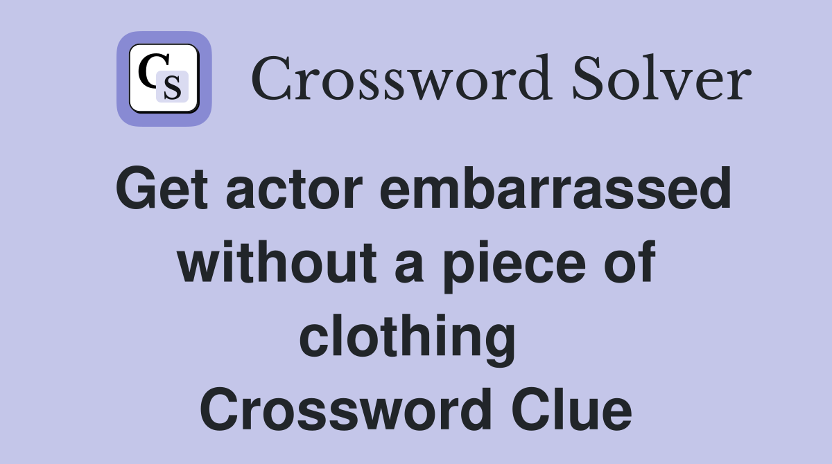 Get actor embarrassed without a piece of clothing  Crossword Clue