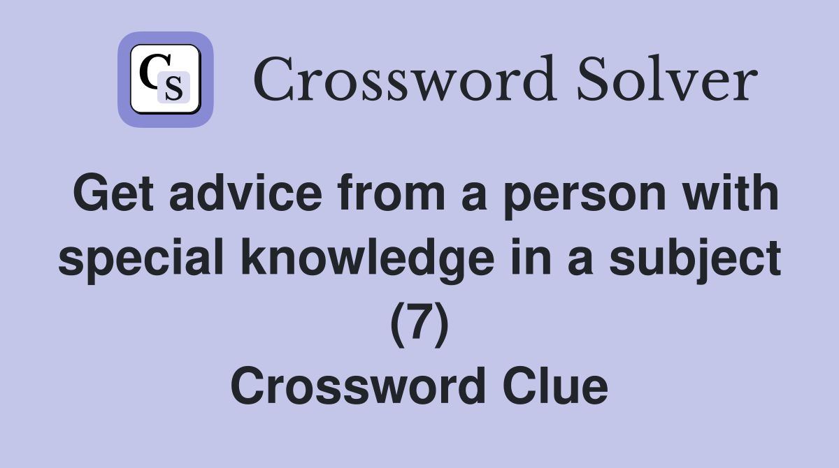 Get advice from a person with special knowledge in a subject (7) Crossword Clue