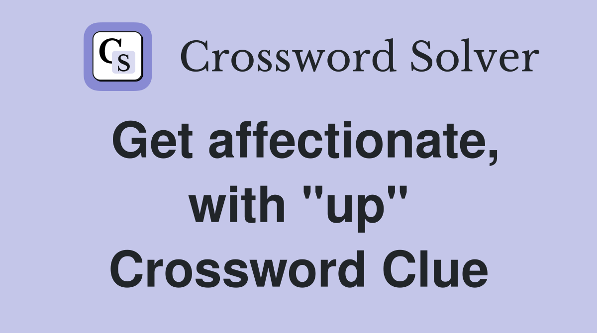Get affectionate, with "up" Crossword Clue