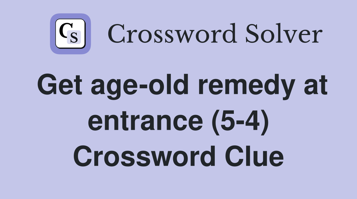 Get age-old remedy at entrance (5-4) Crossword Clue