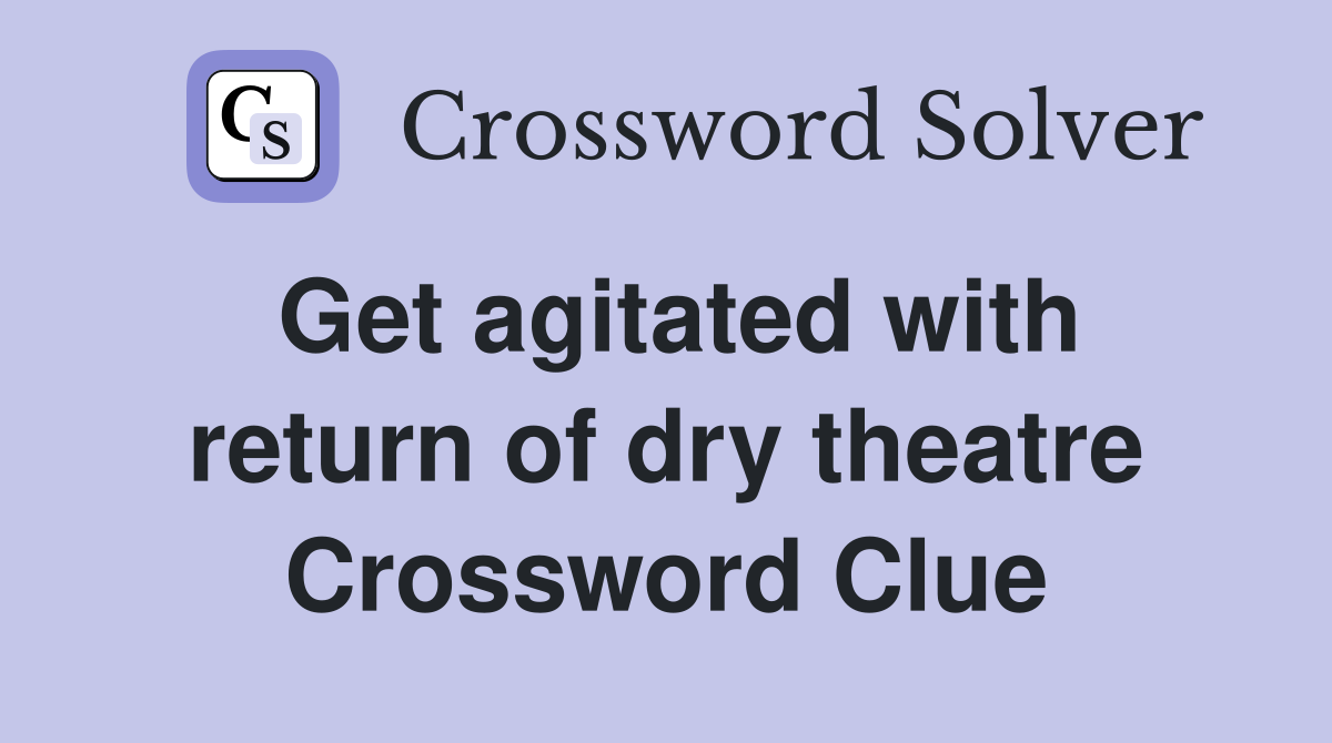 Get agitated with return of dry theatre Crossword Clue