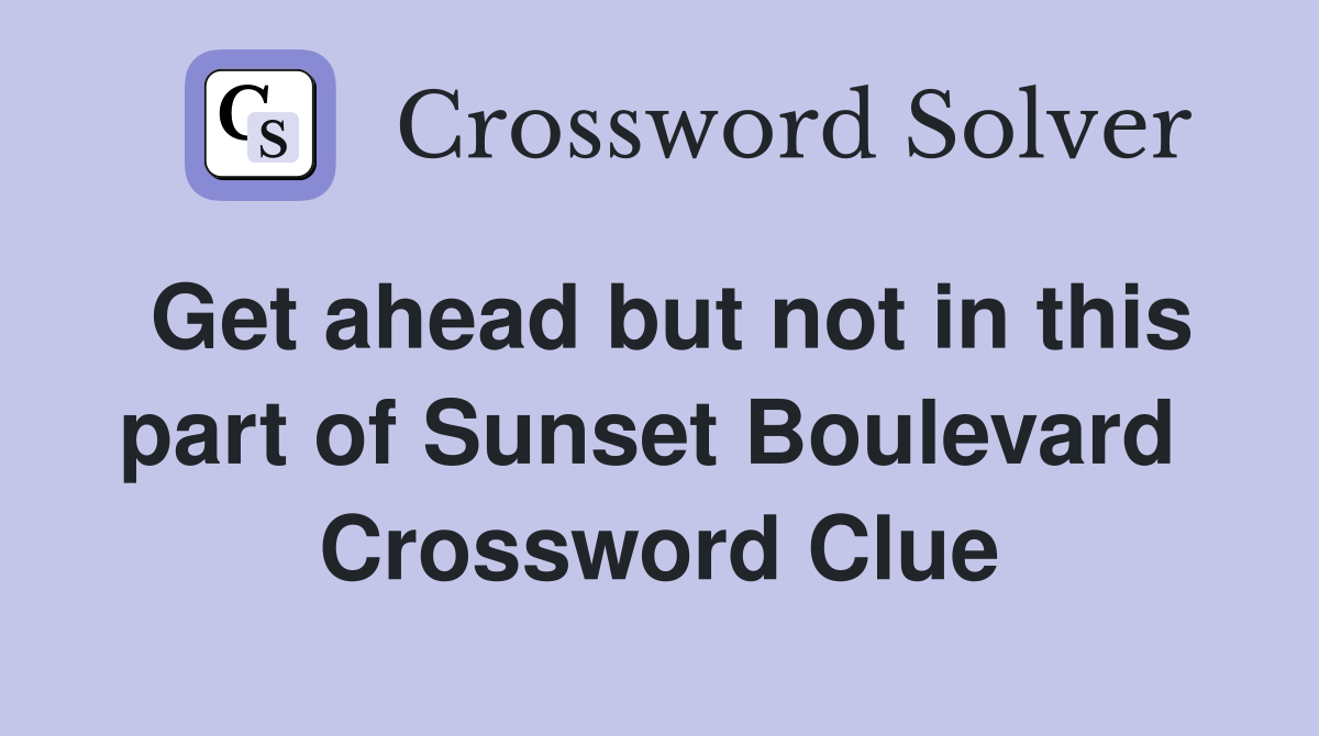 Get ahead but not in this part of Sunset Boulevard  Crossword Clue