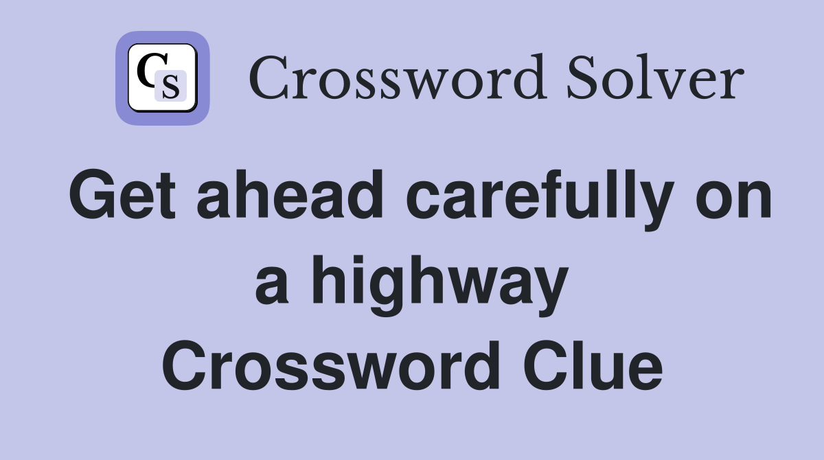 Get ahead carefully on a highway Crossword Clue
