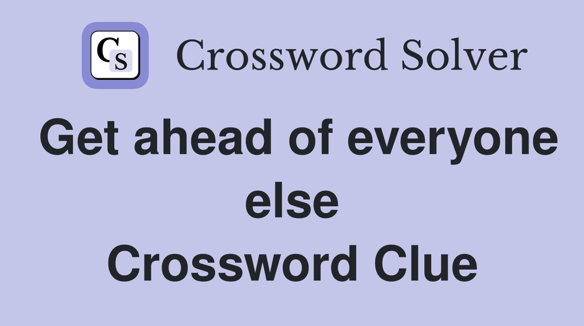 Get ahead of everyone else Crossword Clue