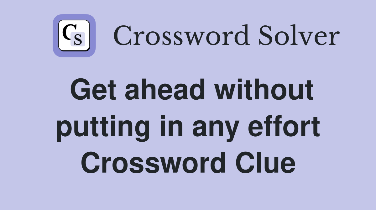 Get ahead without putting in any effort Crossword Clue
