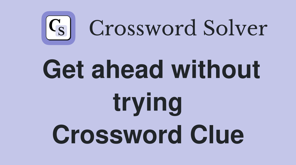 Get ahead without trying Crossword Clue