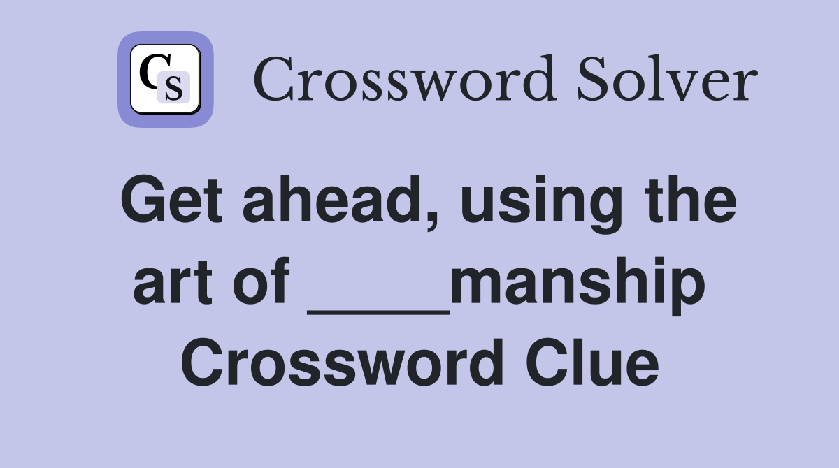 Get ahead, using the art of ____manship Crossword Clue