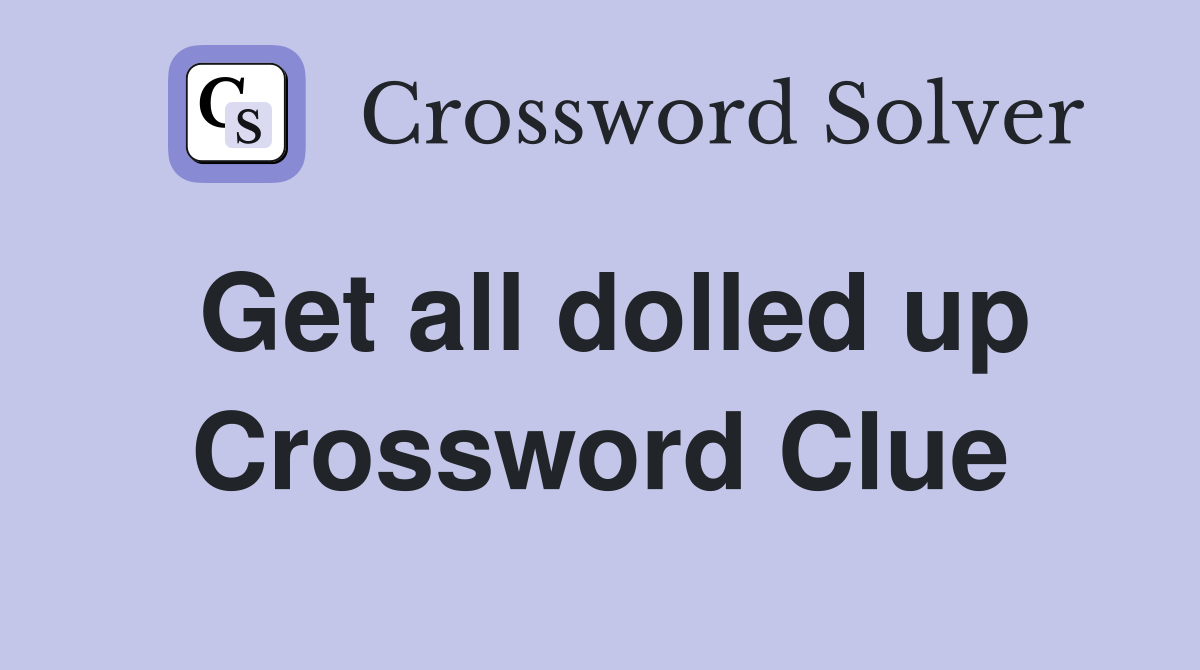 Get all dolled up Crossword Clue