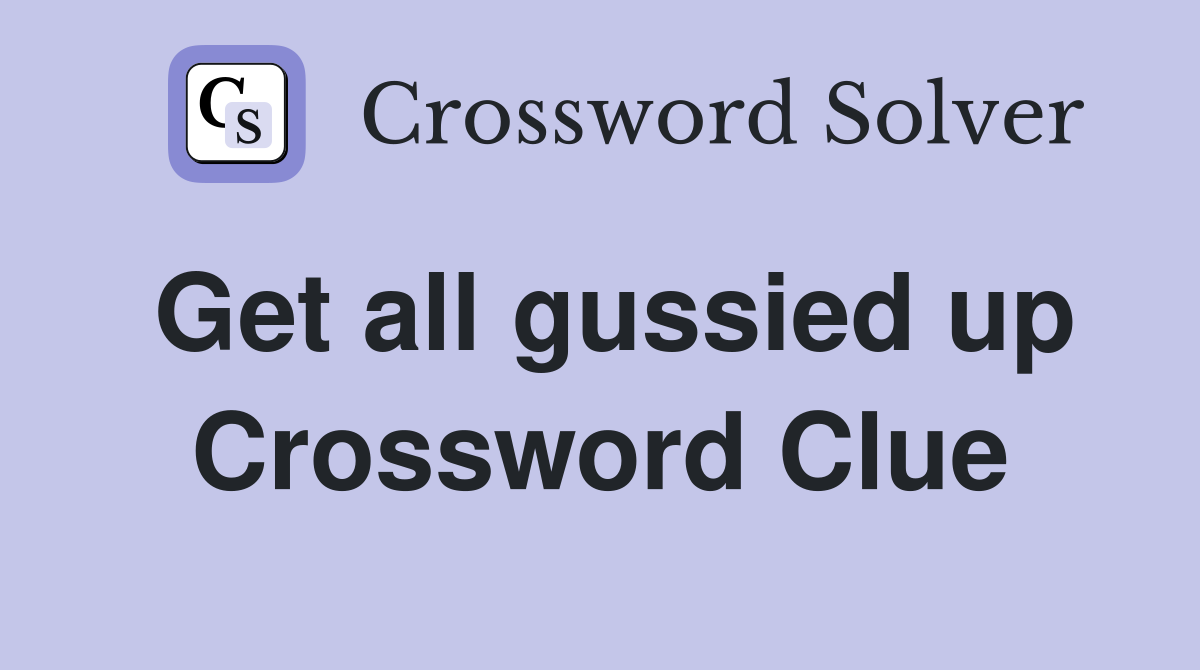Get all gussied up Crossword Clue