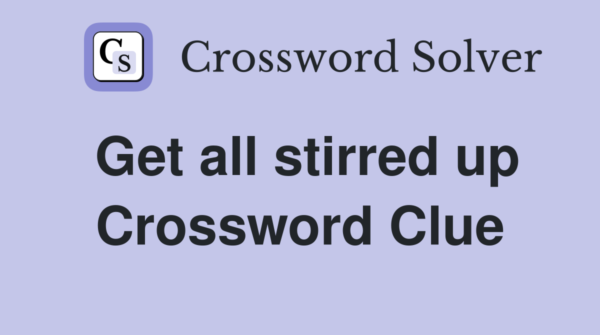 Get all stirred up Crossword Clue