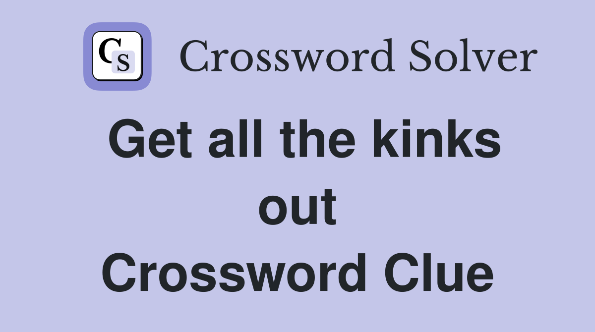 Get all the kinks out Crossword Clue