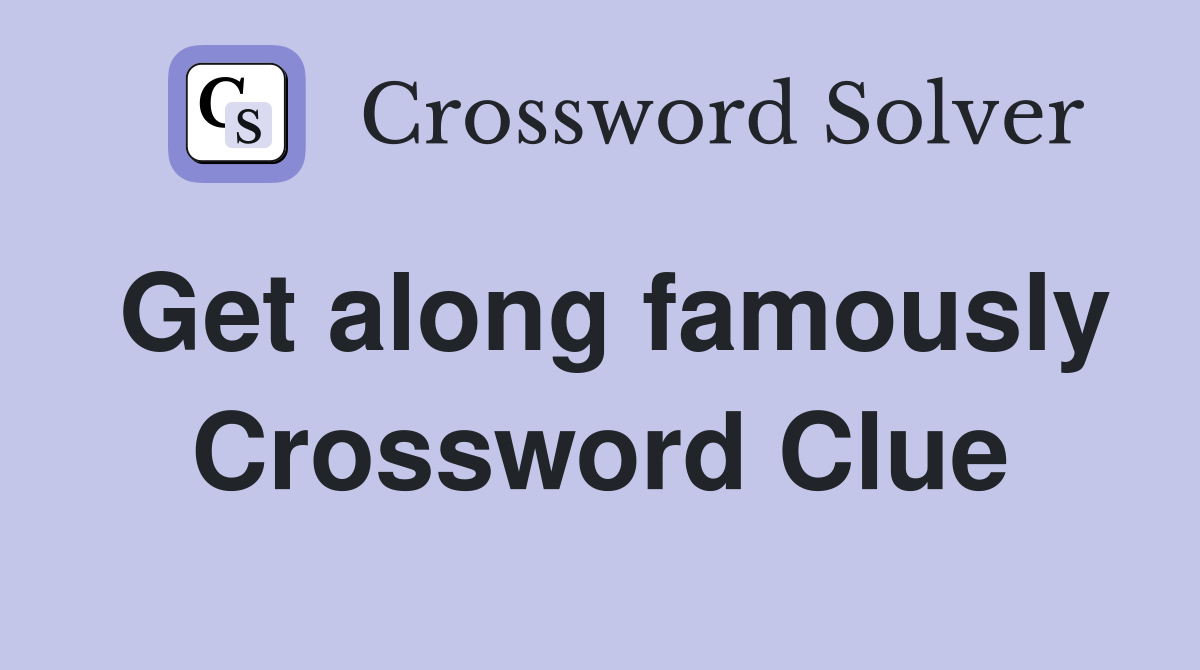 Get along famously Crossword Clue