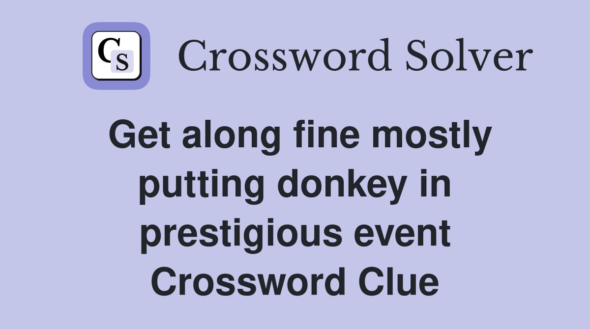Get along fine mostly putting donkey in prestigious event Crossword Clue