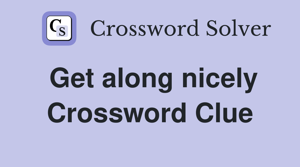Get along nicely Crossword Clue