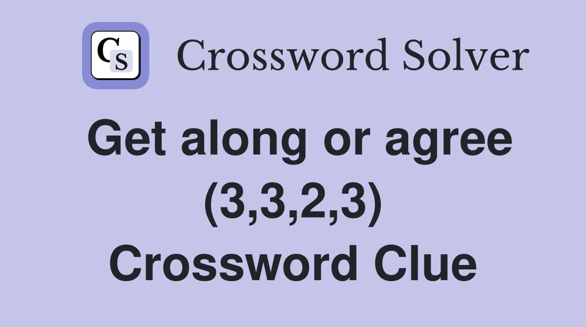 Get along or agree (3,3,2,3) Crossword Clue