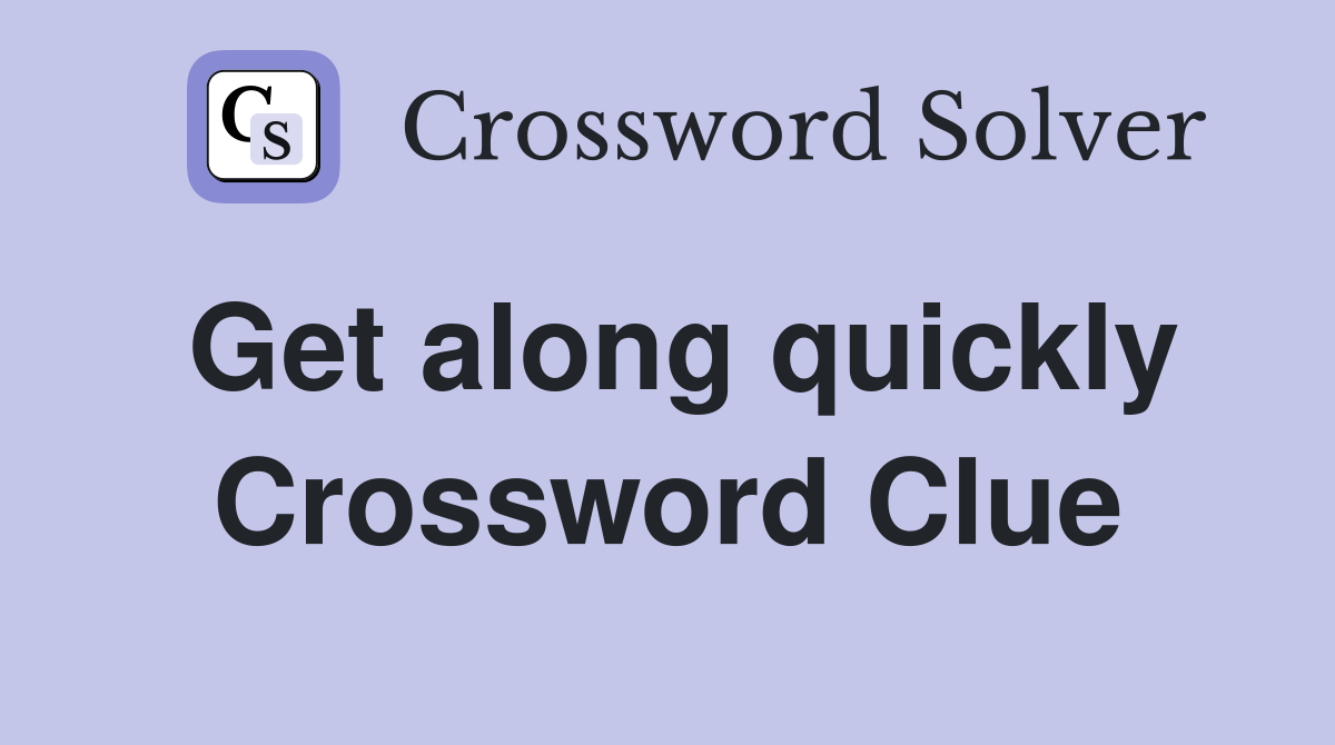 Get along quickly Crossword Clue