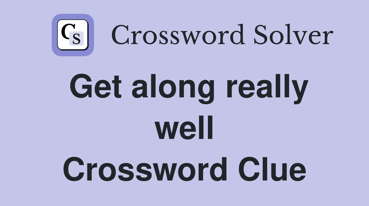 Get along really well Crossword Clue