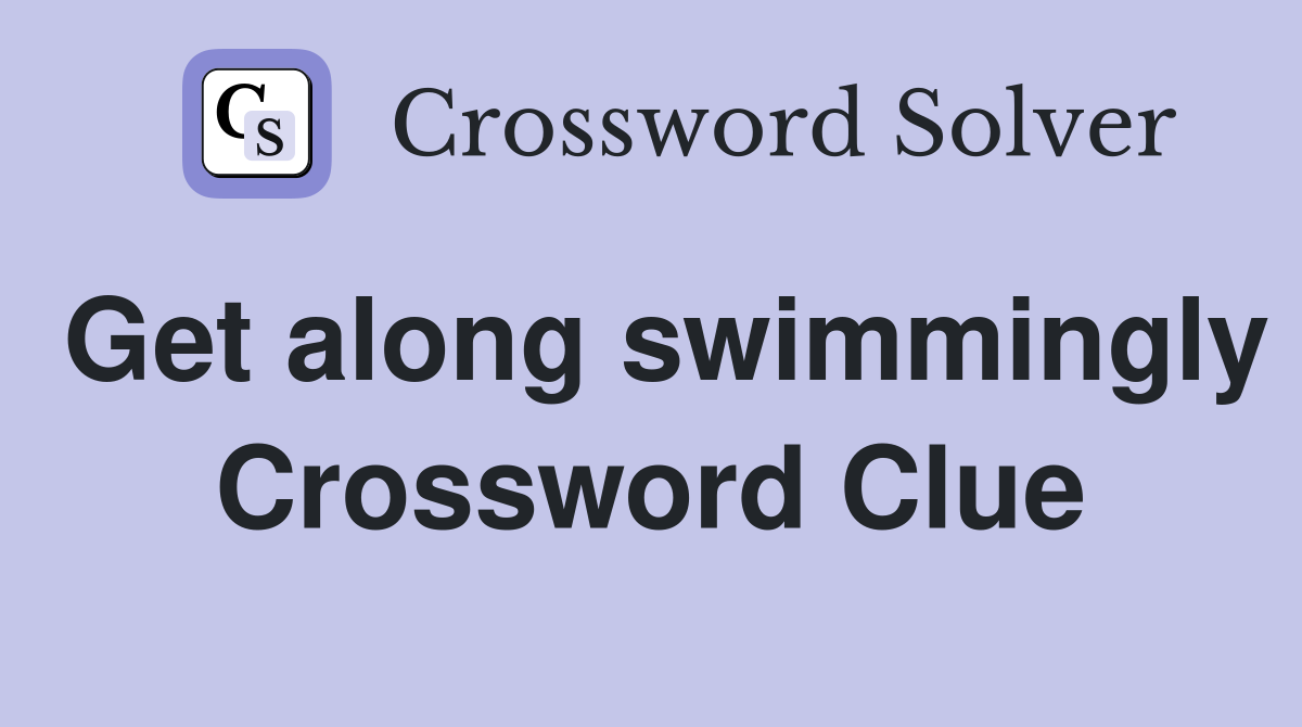 Get along swimmingly Crossword Clue