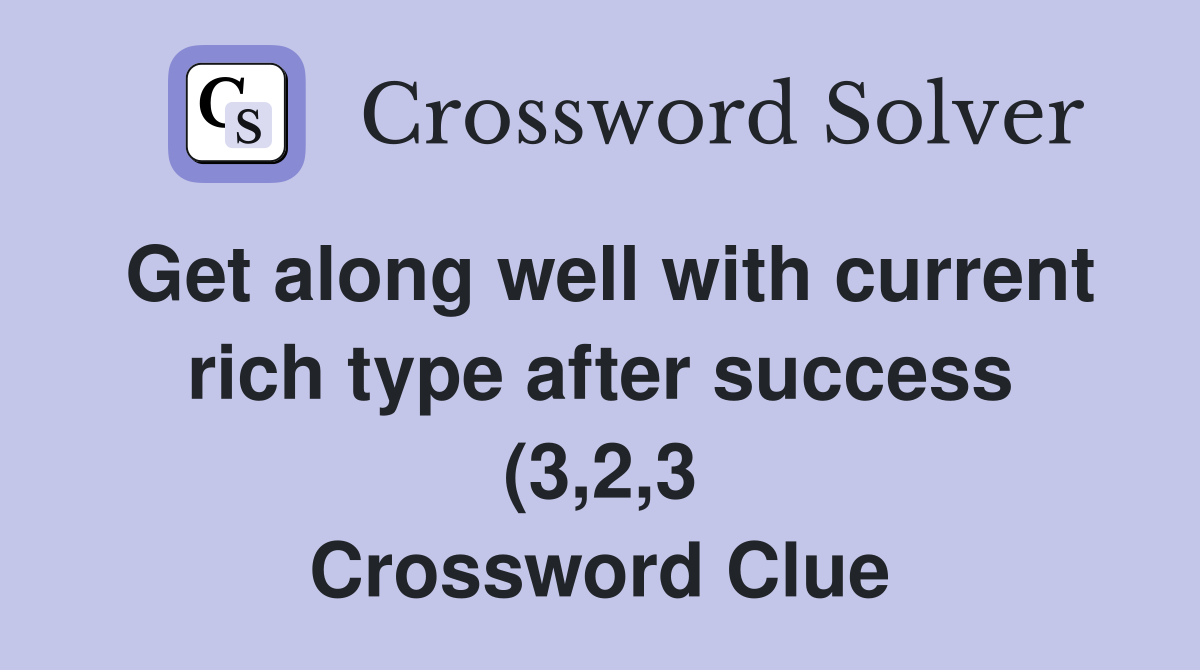 Get along well with current rich type after success (3 2 3) Crossword Get along well with current rich type after success (3 2 3) Crossword