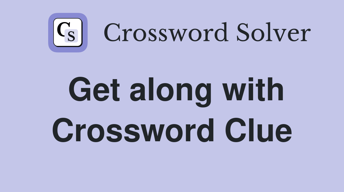 Get along with Crossword Clue