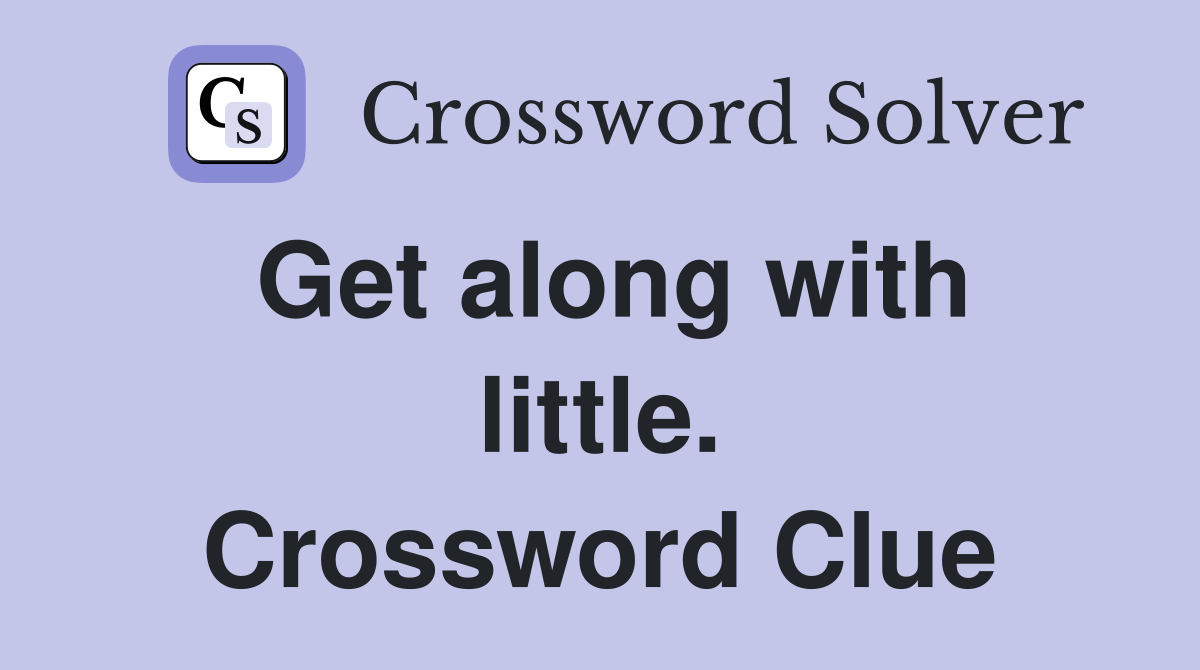 Get along with little. Crossword Clue