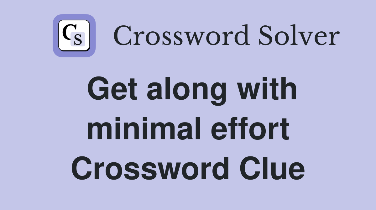 Get along with minimal effort Crossword Clue