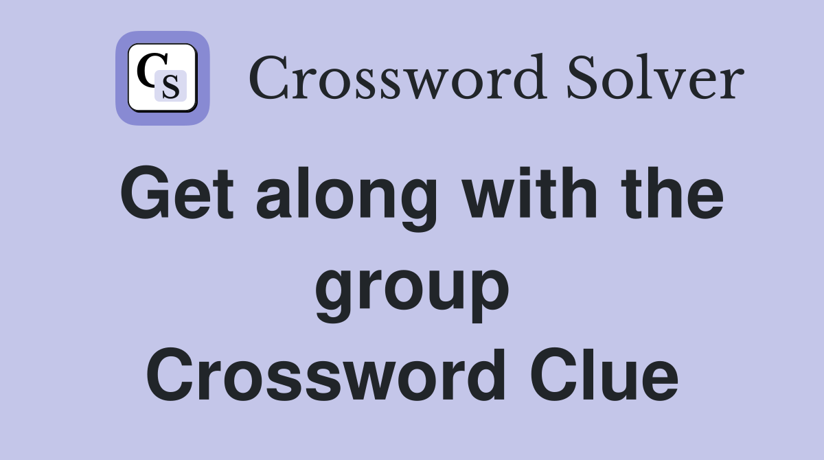 Get along with the group Crossword Clue