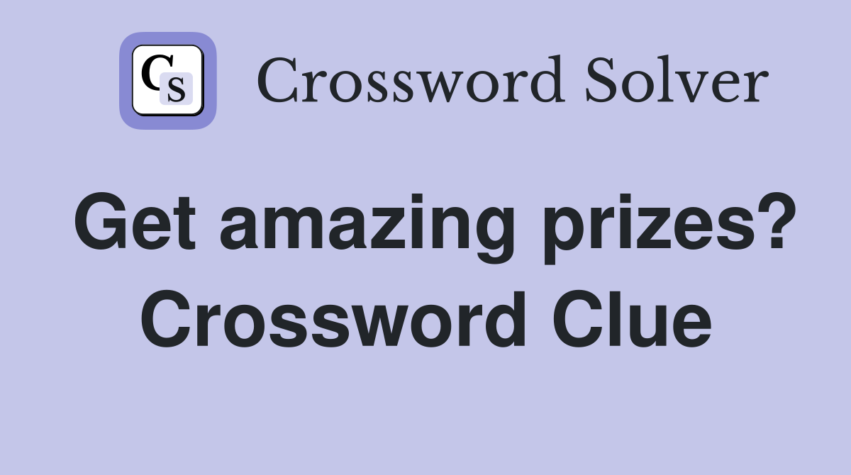 Get amazing prizes? Crossword Clue