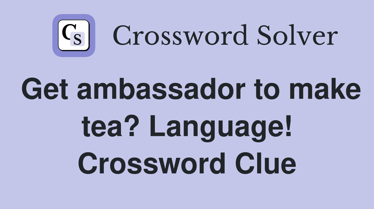 Get ambassador to make tea? Language! Crossword Clue